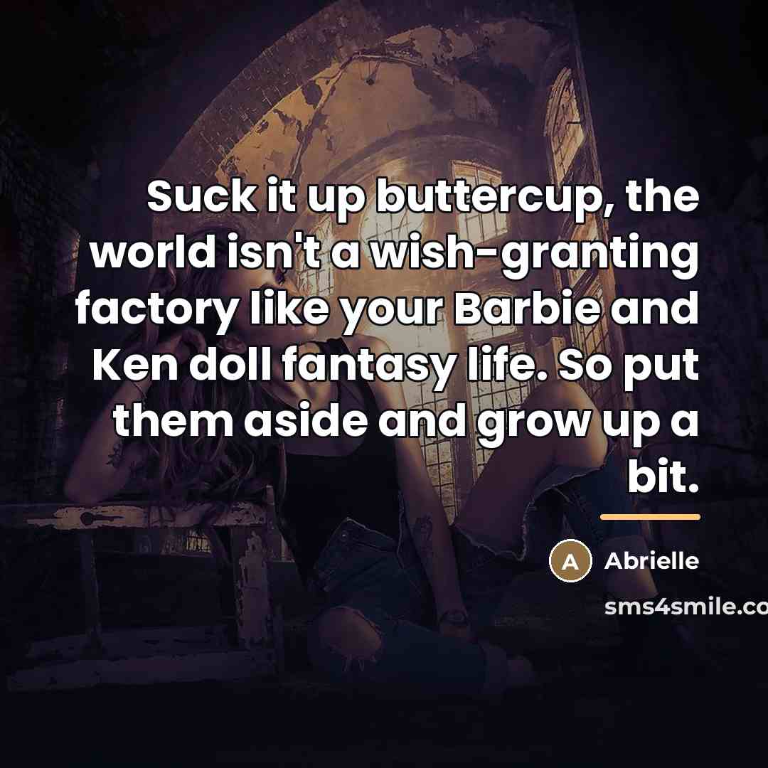 “Suck it up buttercup, the world isn't a wish-granting factory…” quote by Abrielle