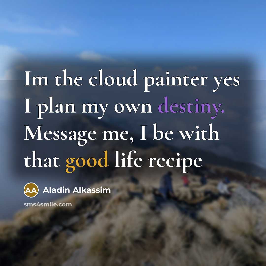 “Im the cloud painter yes I plan my own destiny. Message me, I be with that good life recipe” quote by Aladin Alkassim
