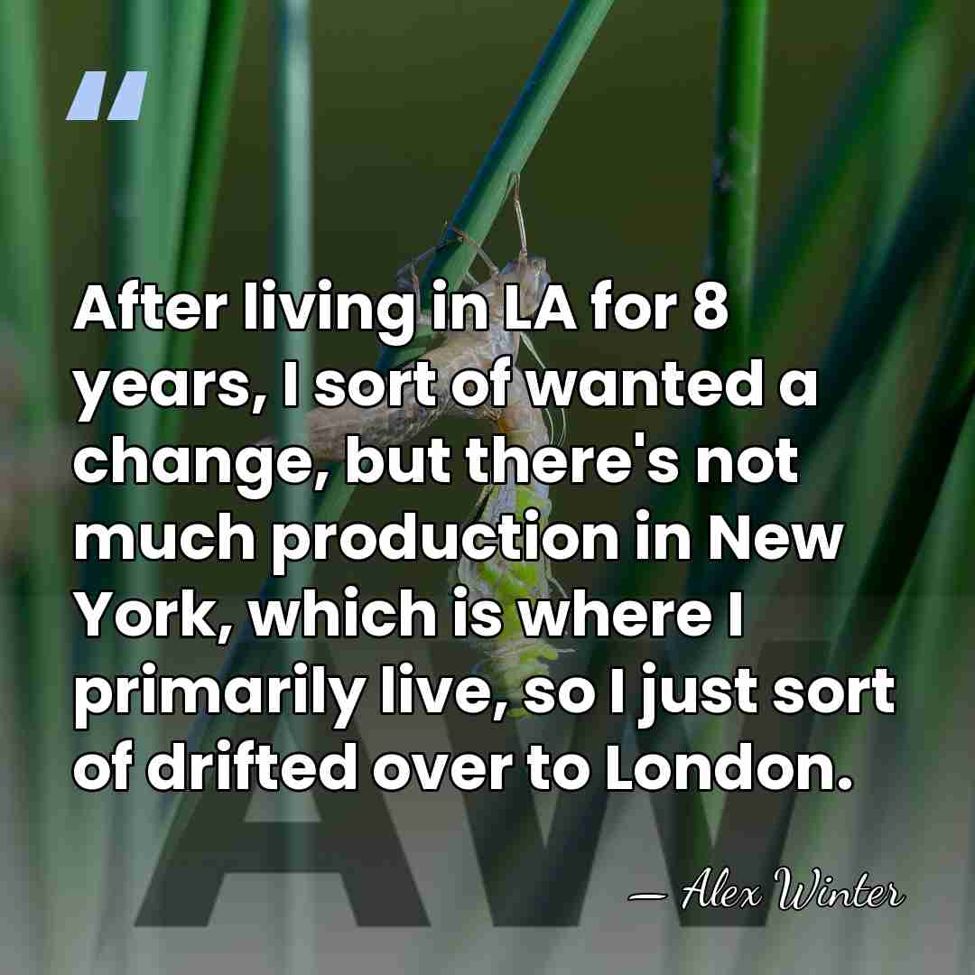 After living in LA for 8 years, I sort of wanted a&hellip; - Alex Winter