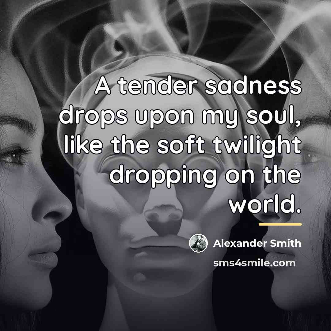 “A tender sadness drops upon my soul, like the soft…” quote by Alexander Smith