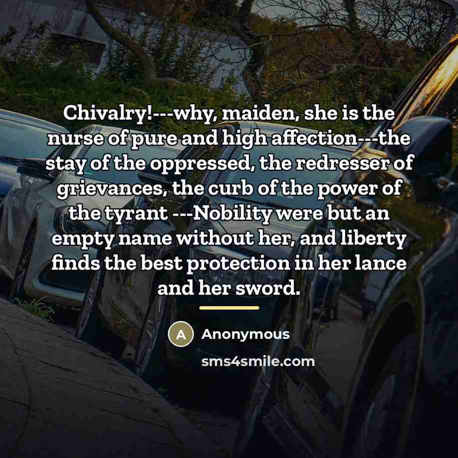 “Chivalry!---why, maiden, she is the nurse of pure and high…” quote by Anonymous