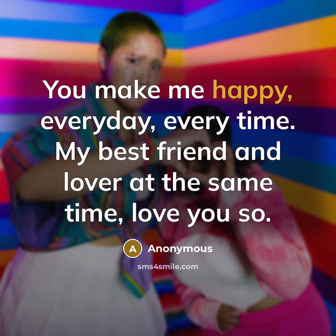 “You make me happy, everyday, every time. My best friend…” quote by Anonymous