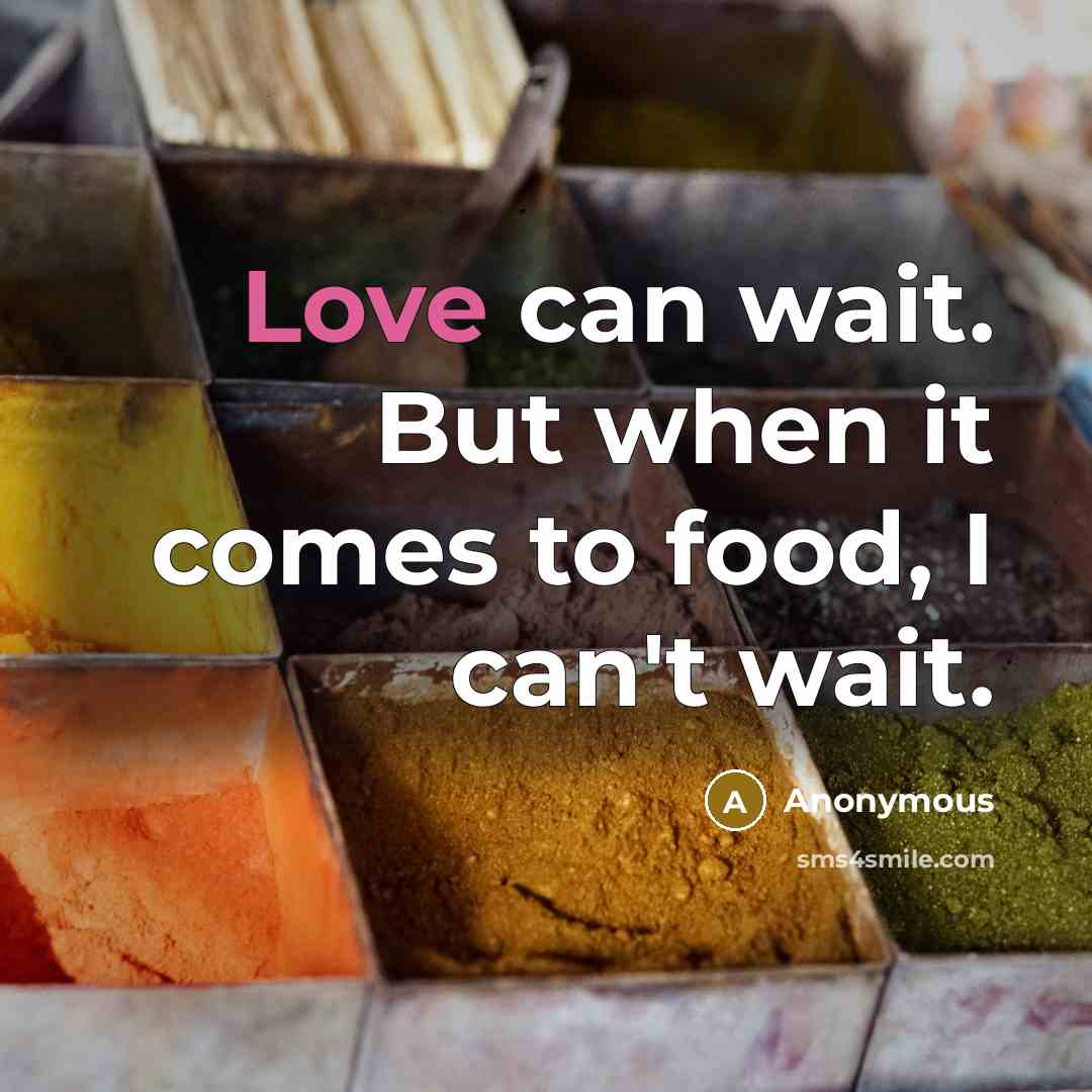 “Love can wait. But when it comes to food, I…” quote by Anonymous