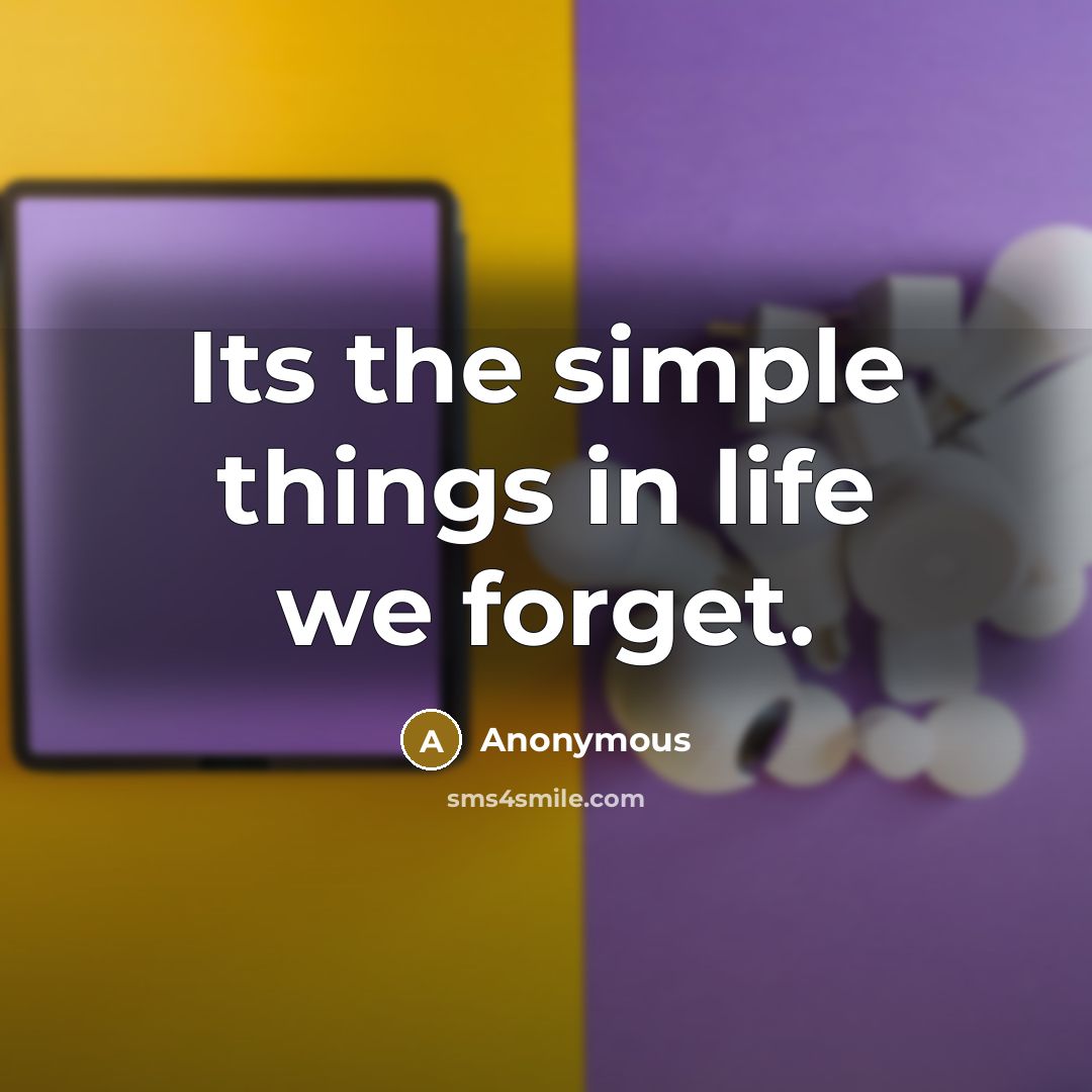 “Its the simple things in life we forget.” quote by Anonymous