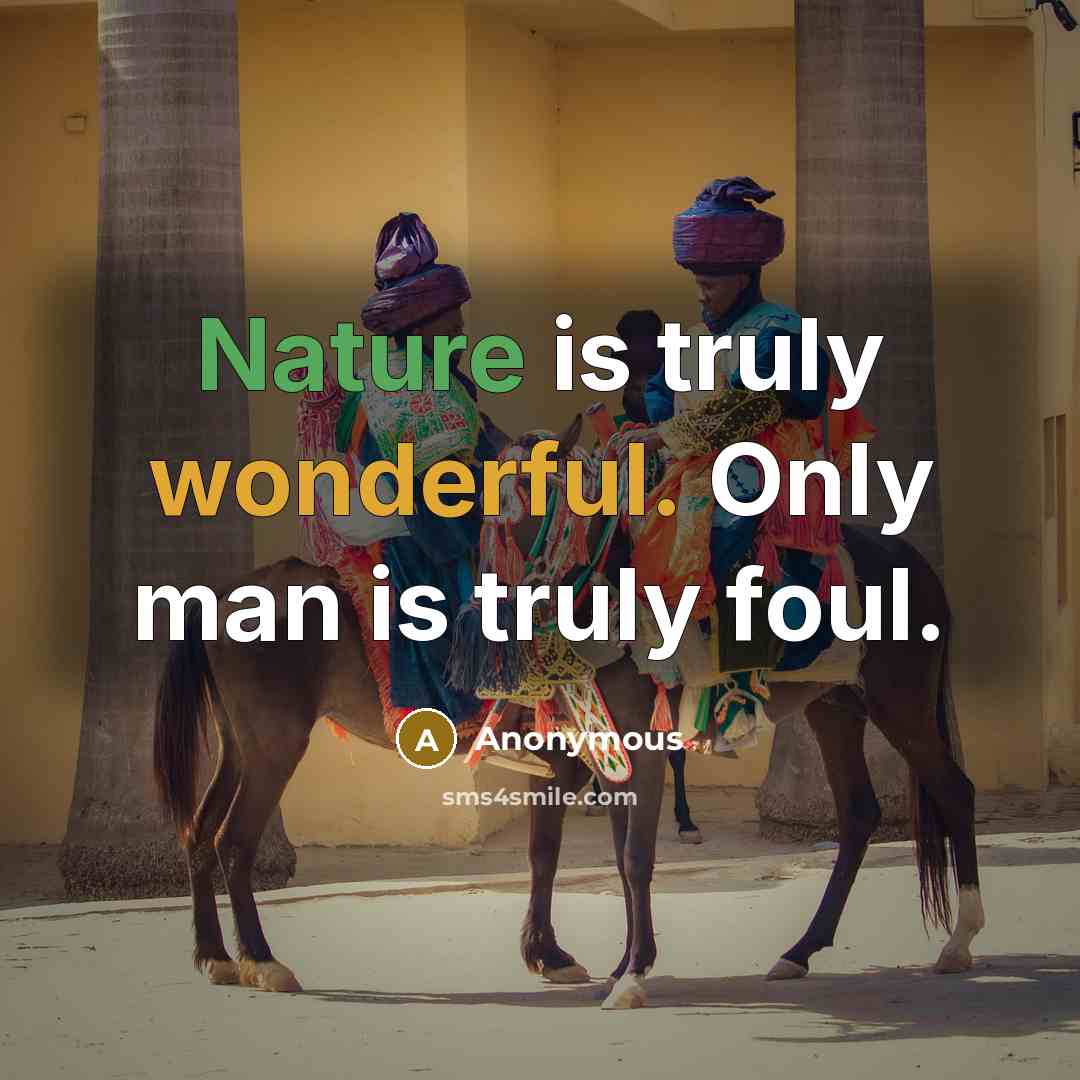 “Nature is truly wonderful. Only man is truly foul.…” quote by Anonymous
