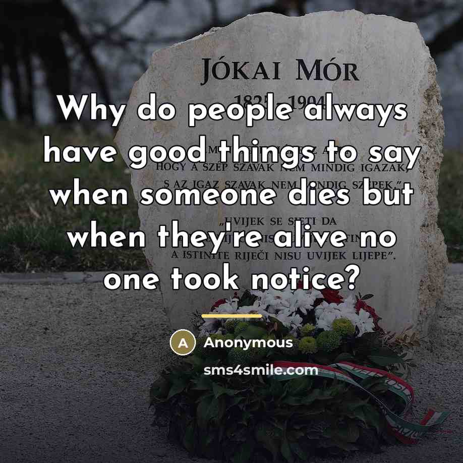 “Why do people always have good things to say when…” quote by Anonymous