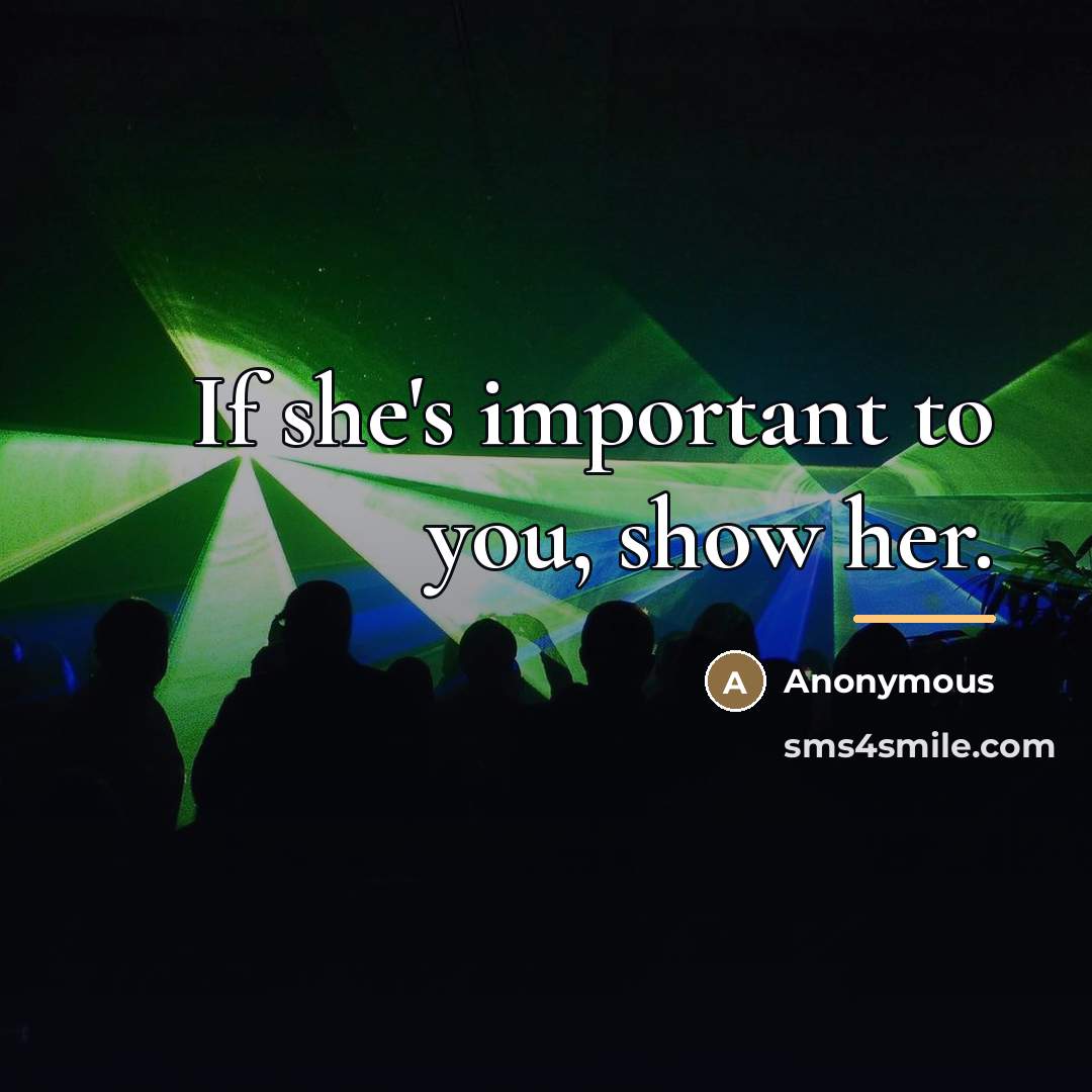 “If she's important to you, show her.…” quote by Anonymous