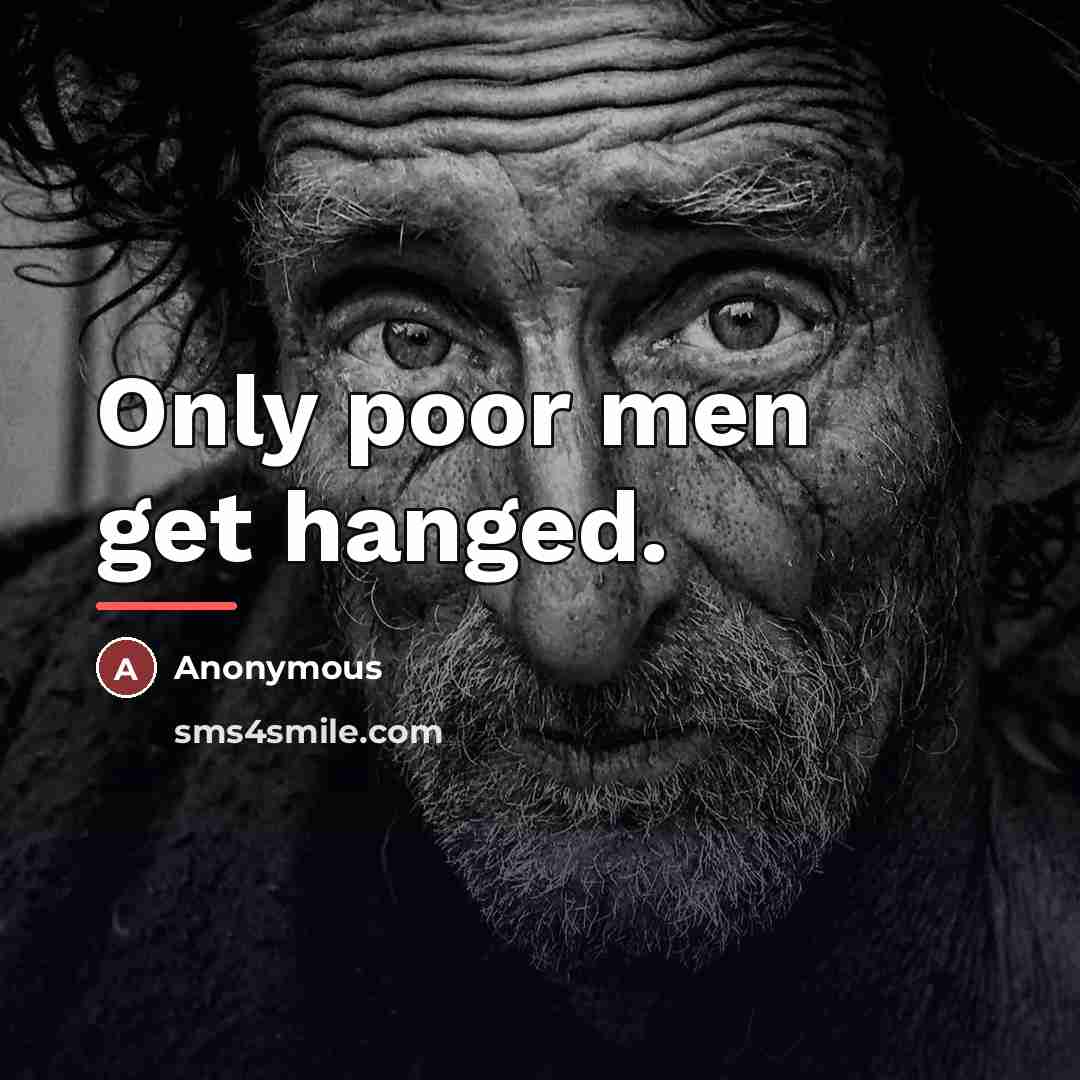 “Only poor men get hanged.…” quote by Anonymous