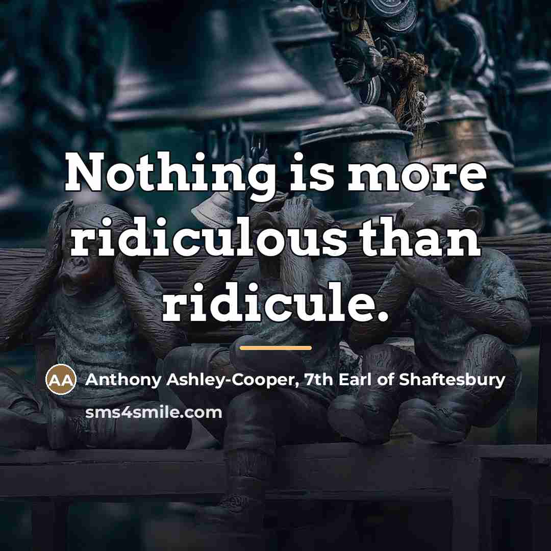 “Nothing is more ridiculous than ridicule.…” quote by Anthony Ashley-Cooper, 7th Earl of Shaftesbury