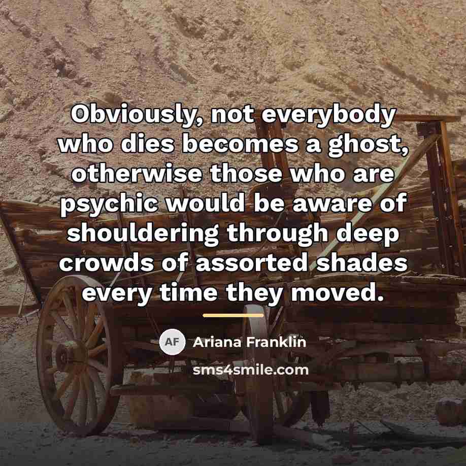 “Obviously, not everybody who dies becomes a ghost, otherwise those…” quote by Ariana Franklin