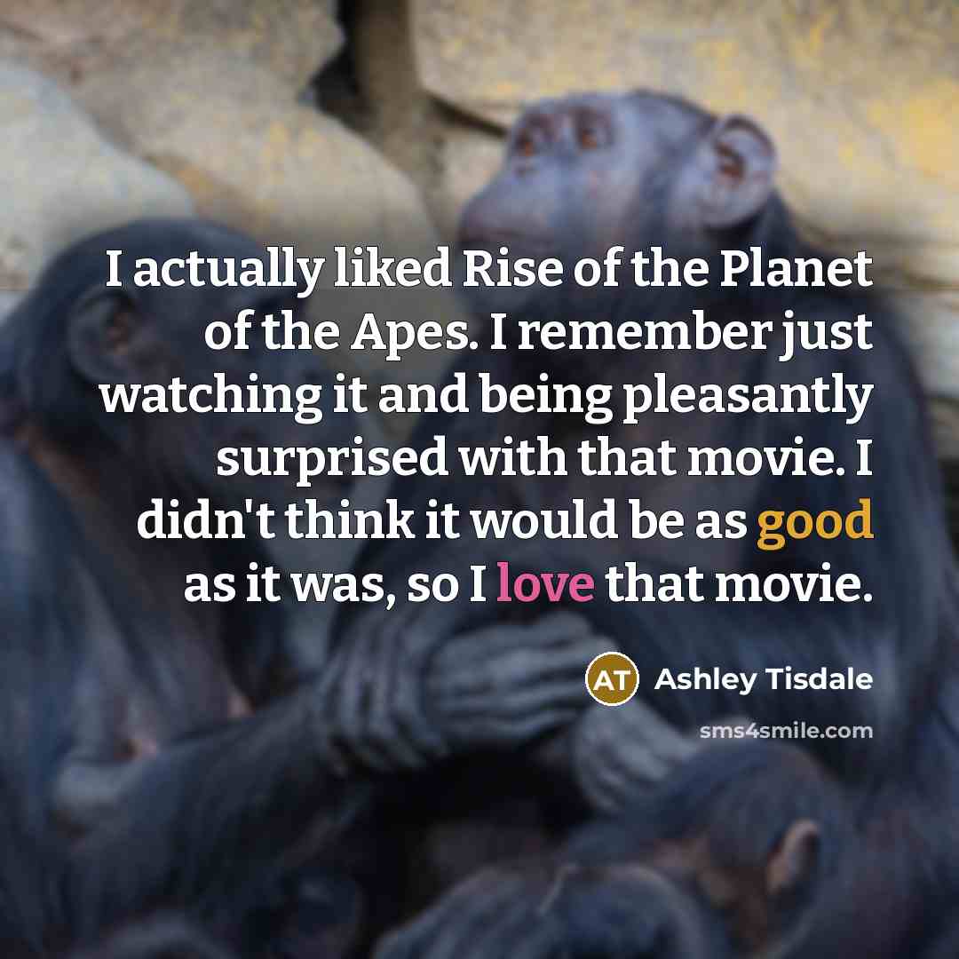 “I actually liked Rise of the Planet of the Apes.…” quote by Ashley Tisdale