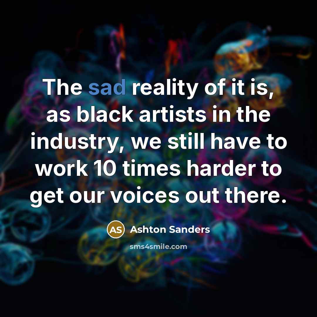 “The sad reality of it is, as black artists in…” quote by Ashton Sanders