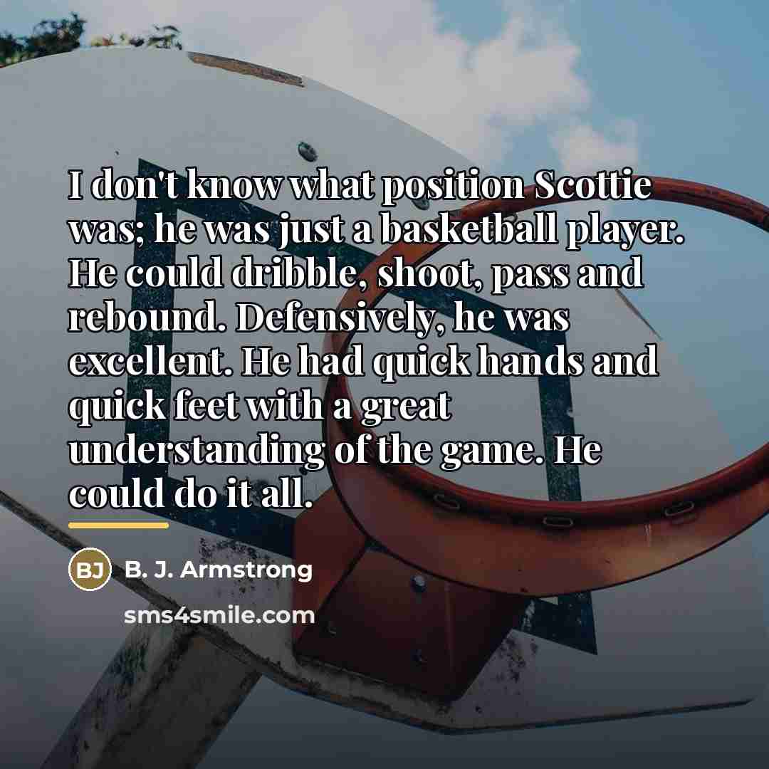 “I don't know what position Scottie was; he was just…” quote by B. J. Armstrong