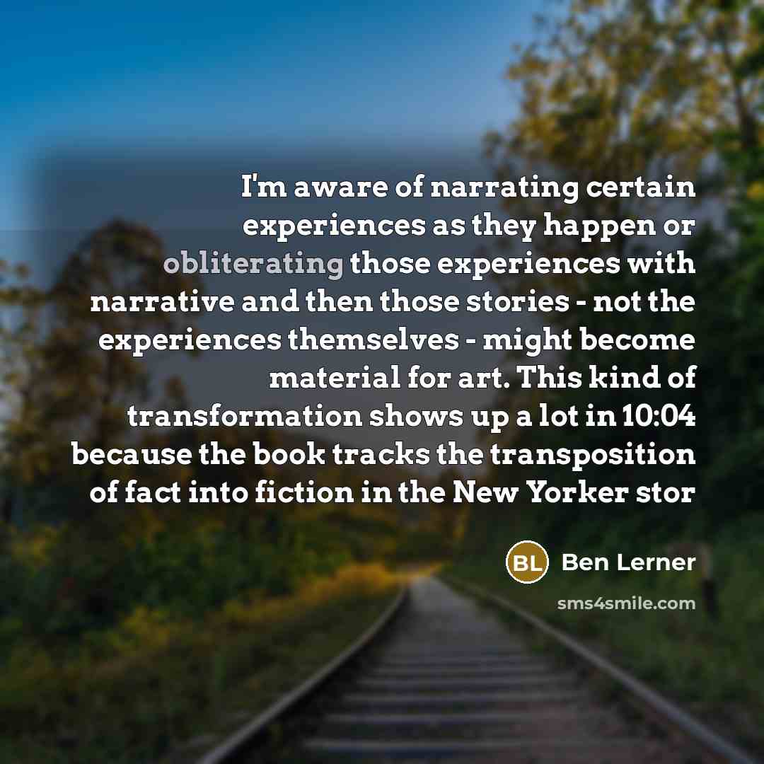 “I'm aware of narrating certain experiences as they happen or…” quote by Ben Lerner