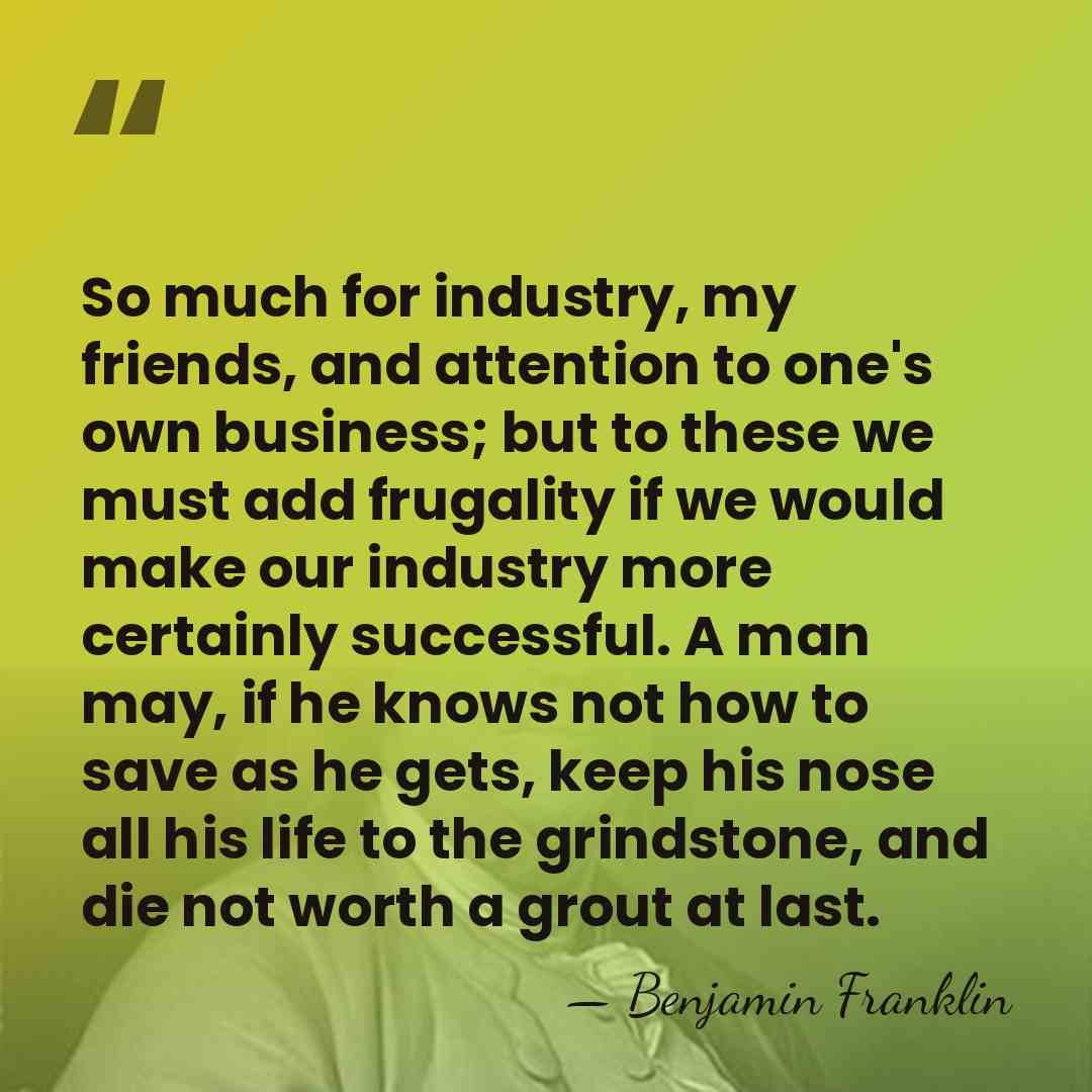 So much for industry, my friends, and attention to one's own business;&hellip; - Benjamin Franklin