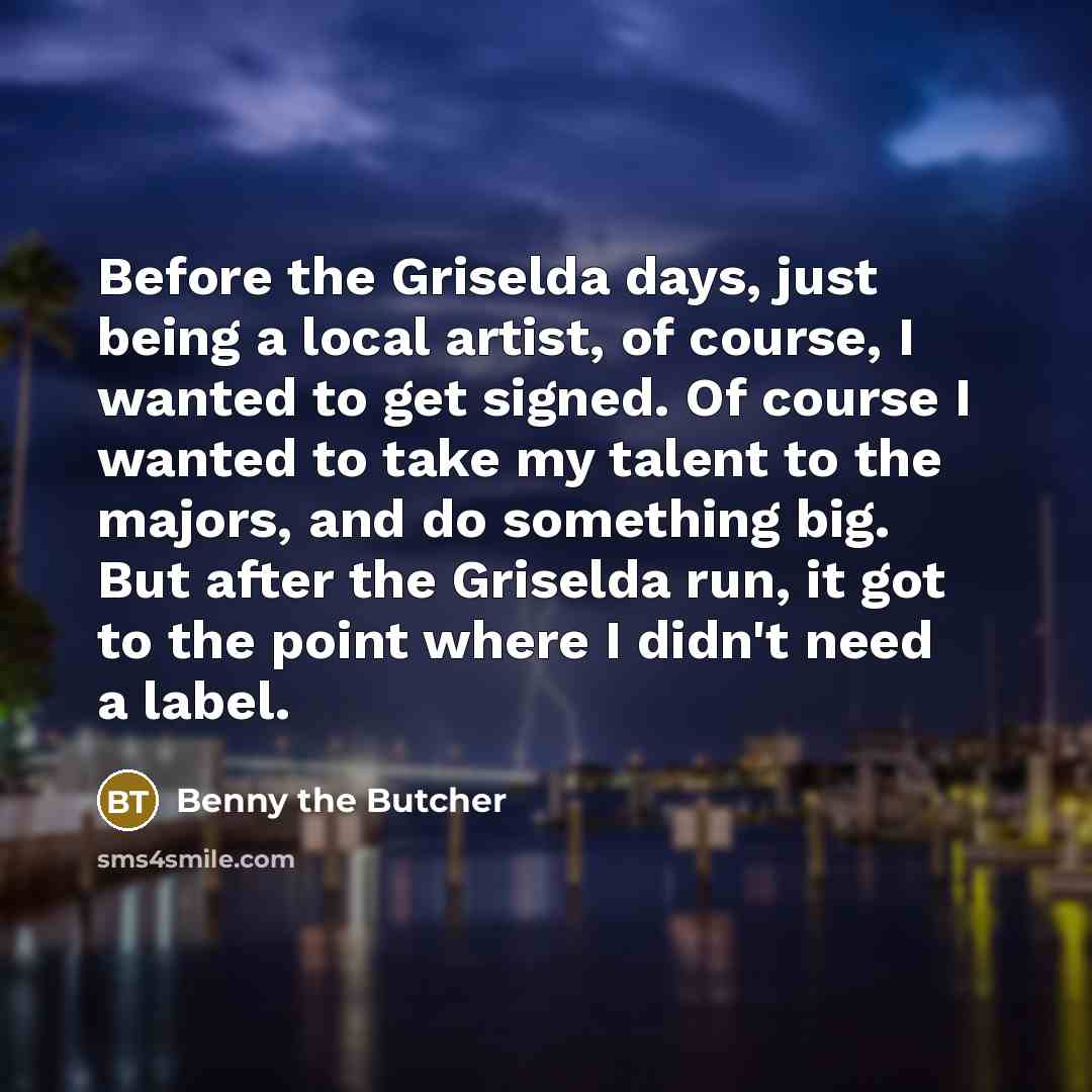 “Before the Griselda days, just being a local artist, of…” quote by Benny the Butcher