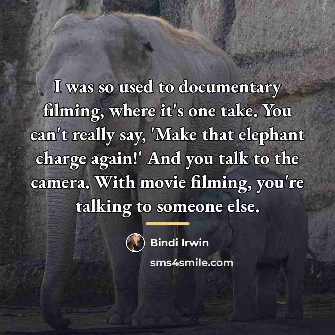 “I was so used to documentary filming, where it's one…” quote by Bindi Irwin