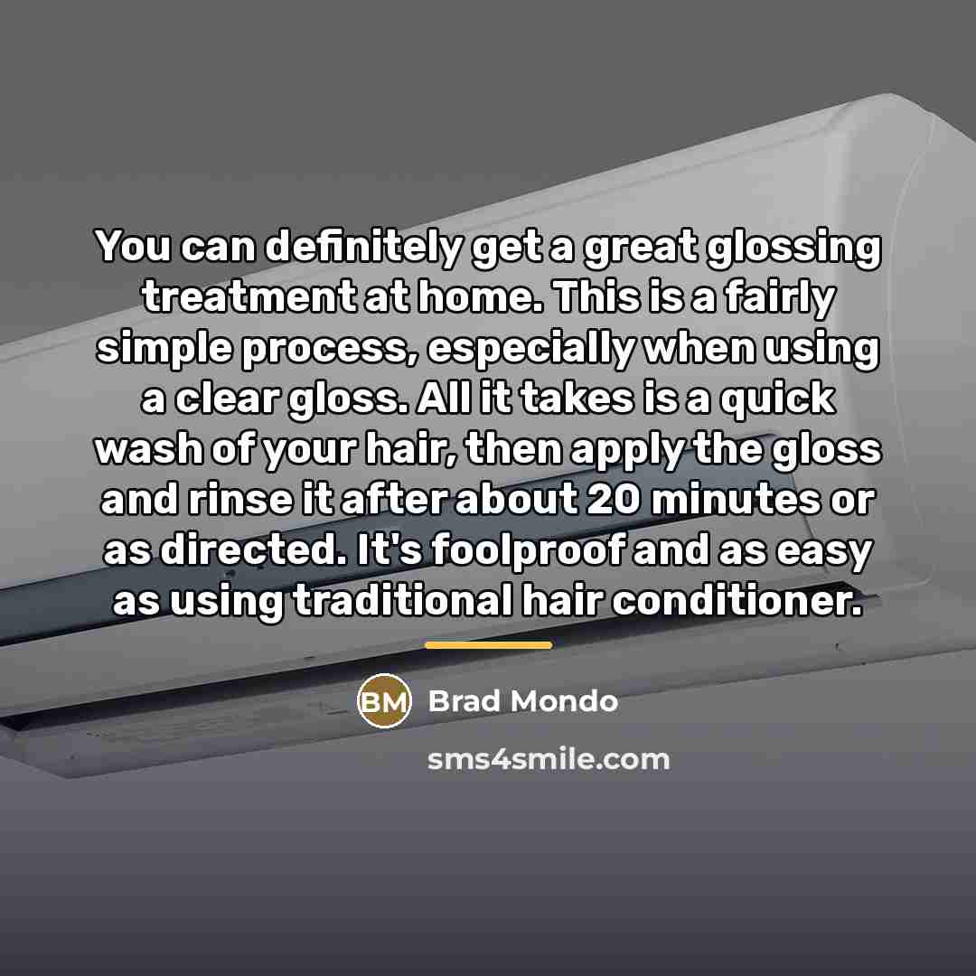 “You can definitely get a great glossing treatment at home.…” quote by Brad Mondo