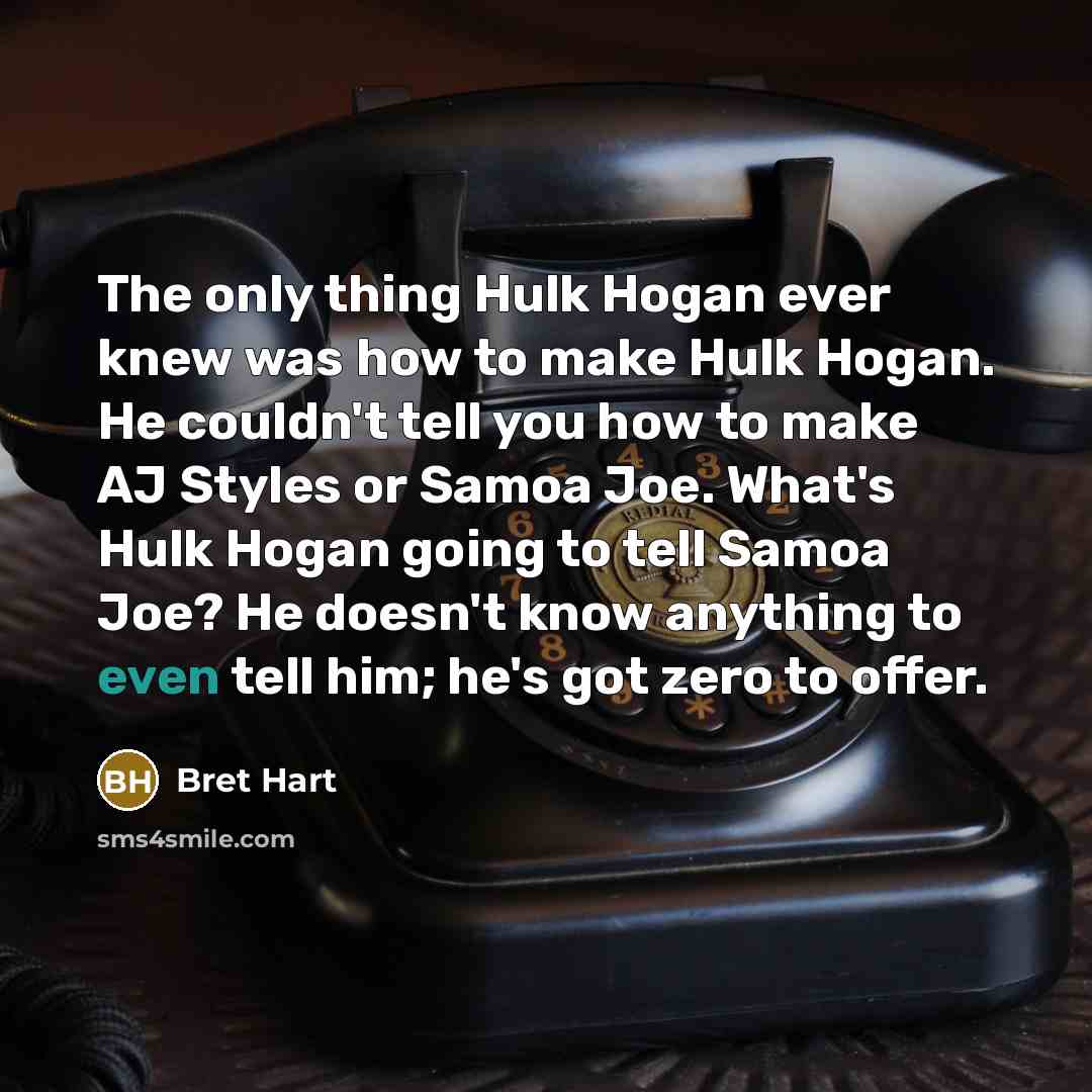 “The only thing Hulk Hogan ever knew was how to…” quote by Bret Hart