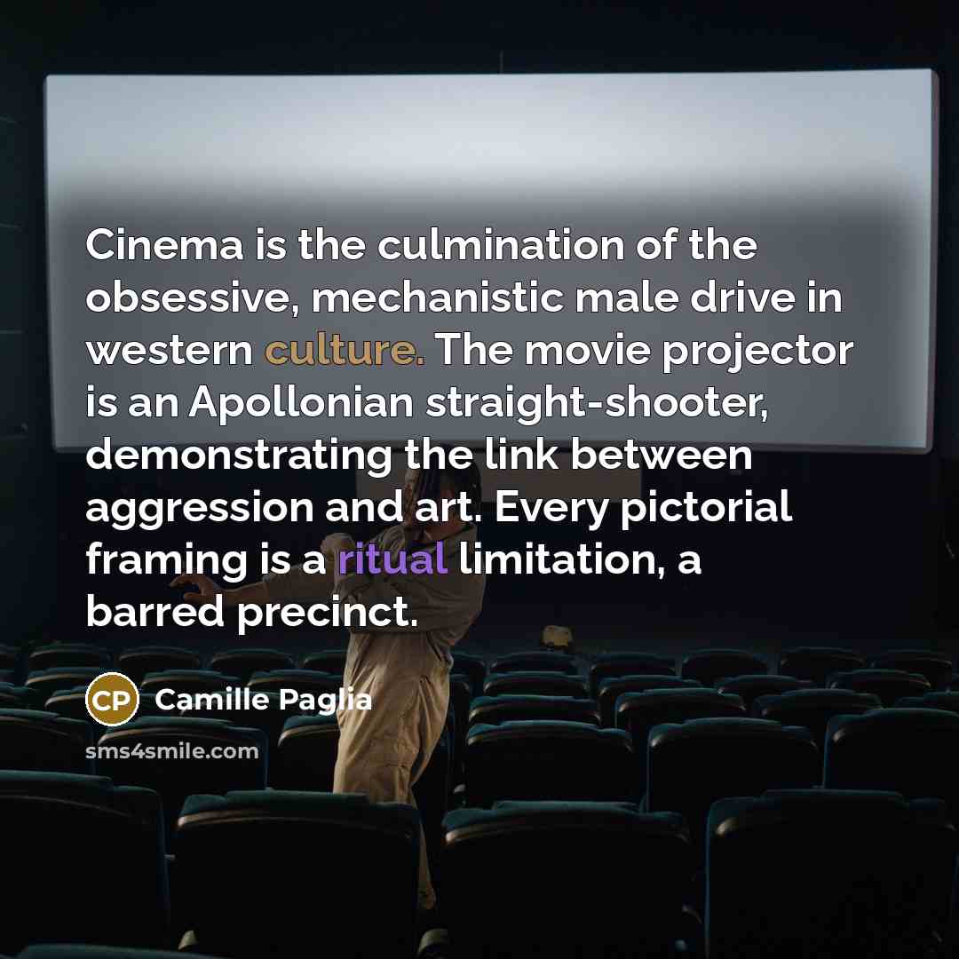 “Cinema is the culmination of the obsessive, mechanistic male drive…” quote by Camille Paglia