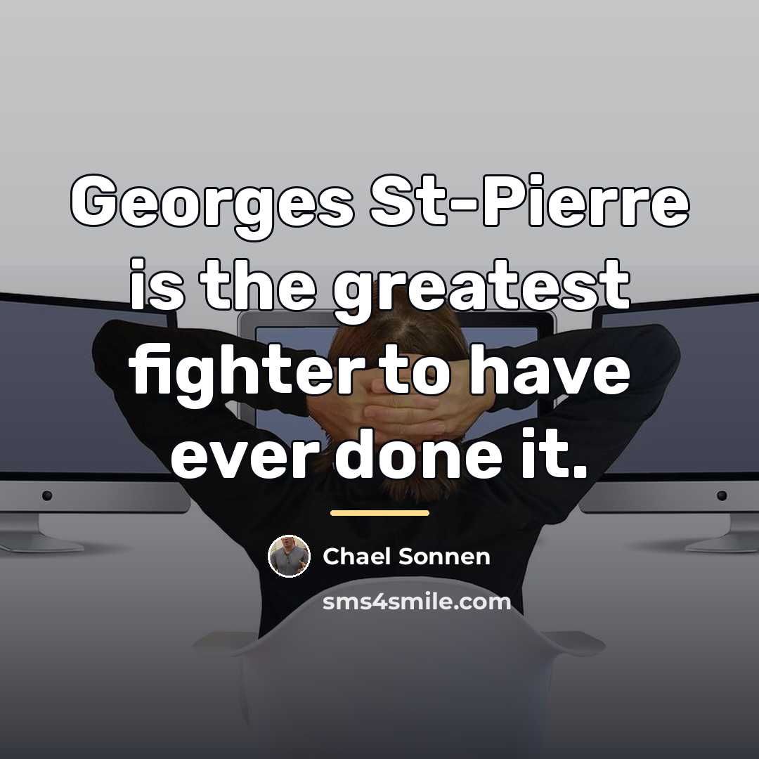 “Georges St-Pierre is the greatest fighter to have ever done…” quote by Chael Sonnen