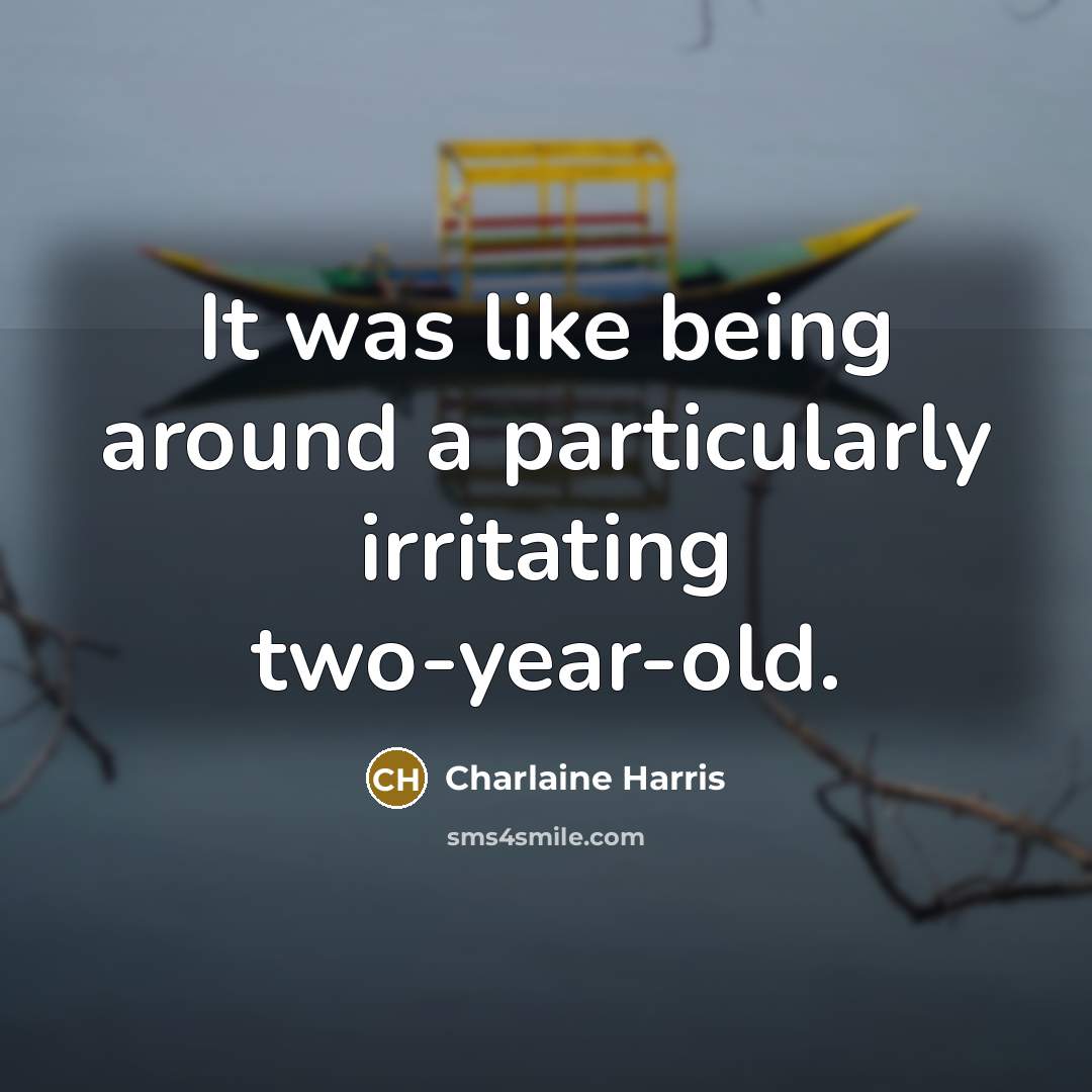 “It was like being around a particularly irritating two-year-old.…” quote by Charlaine Harris