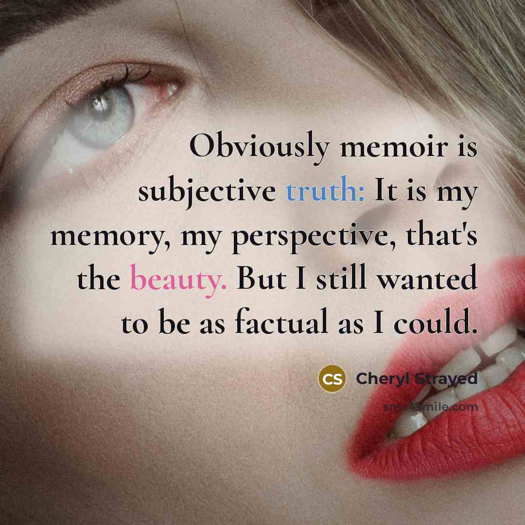 “Obviously memoir is subjective truth: It is my memory, my…” quote by Cheryl Strayed