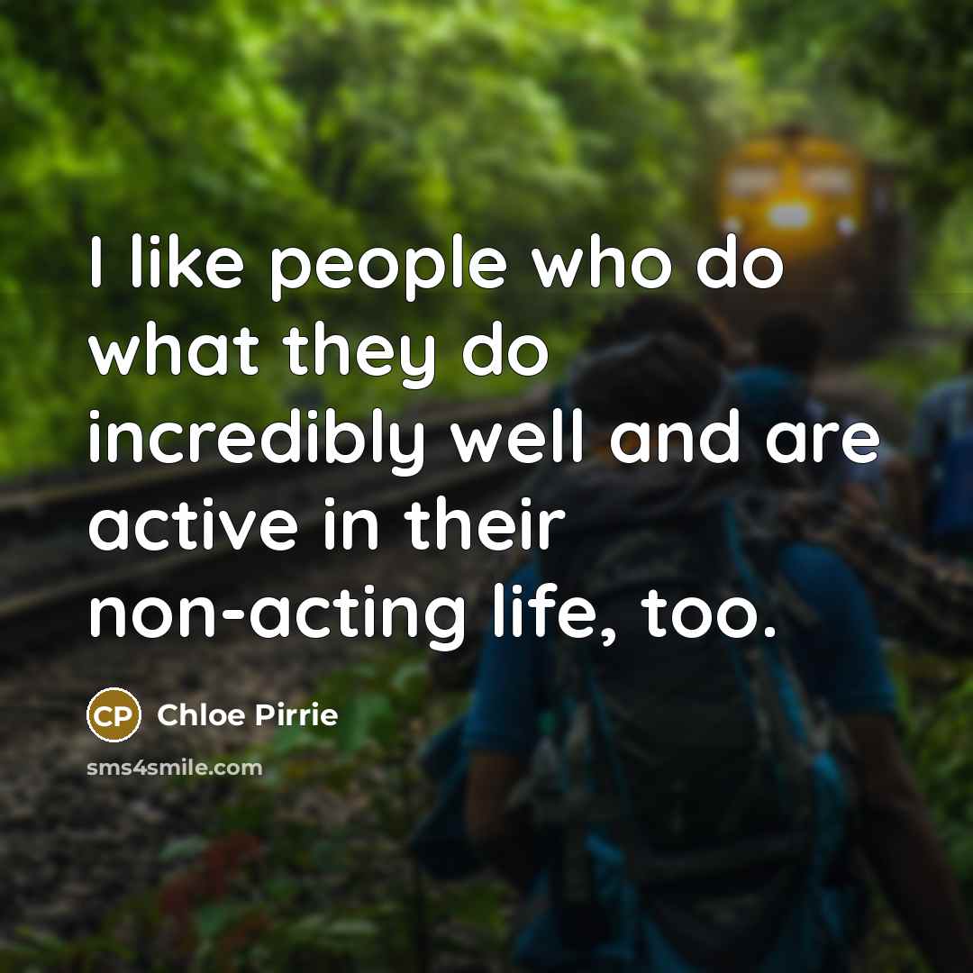 “I like people who do what they do incredibly well…” quote by Chloe Pirrie