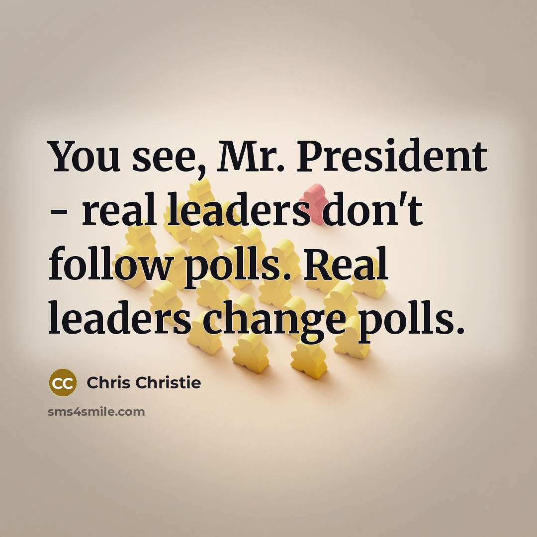 “You see, Mr. President - real leaders don't follow polls.…” quote by Chris Christie