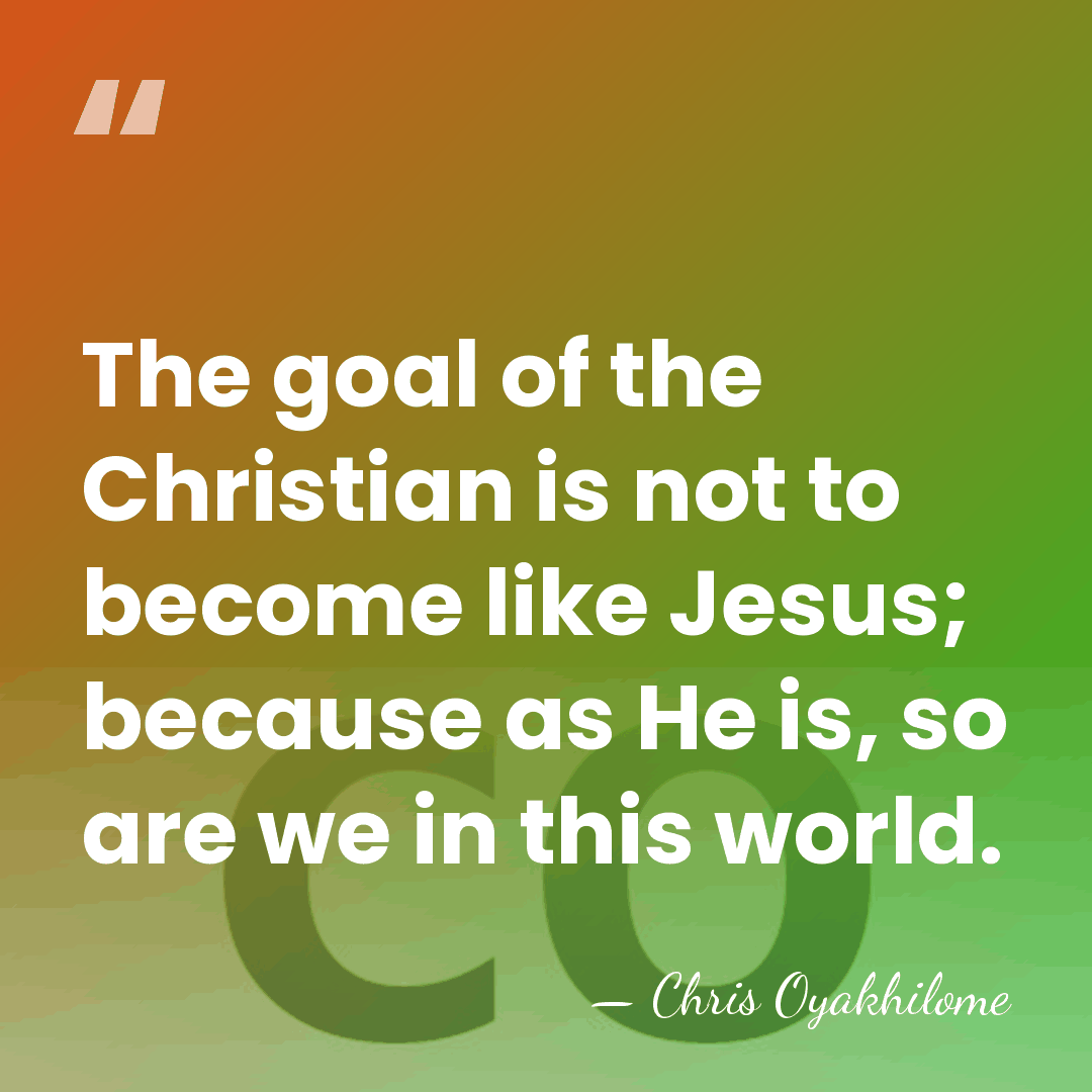 The goal of the Christian is not to become like Jesus; because&hellip; - Chris Oyakhilome
