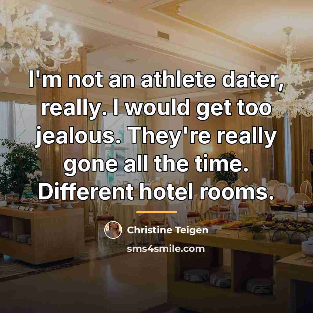 “I'm not an athlete dater, really. I would get too…” quote by Christine Teigen