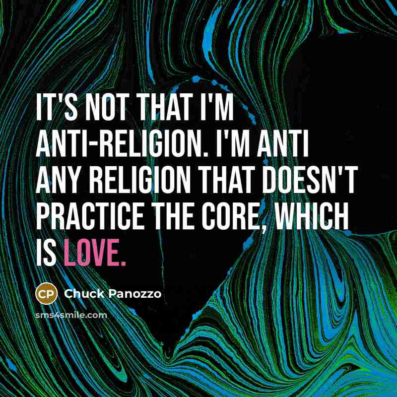 “It's not that I'm anti-religion. I'm anti any religion that…” quote by Chuck Panozzo