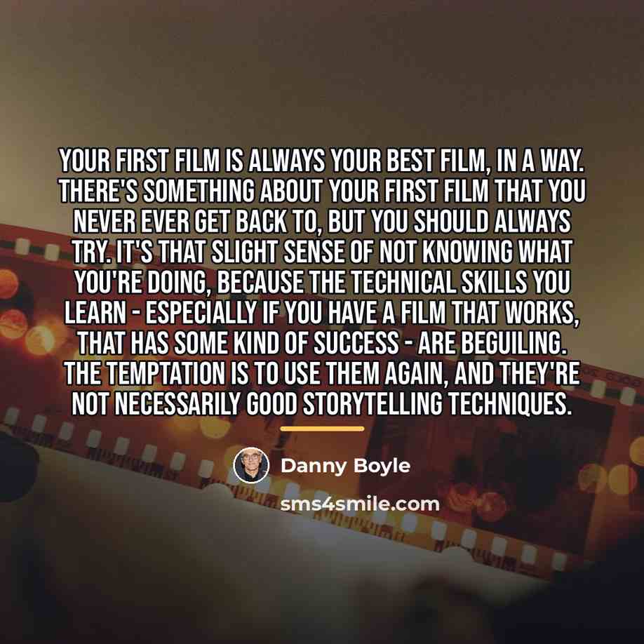 “Your first film is always your best film, in a…” quote by Danny Boyle