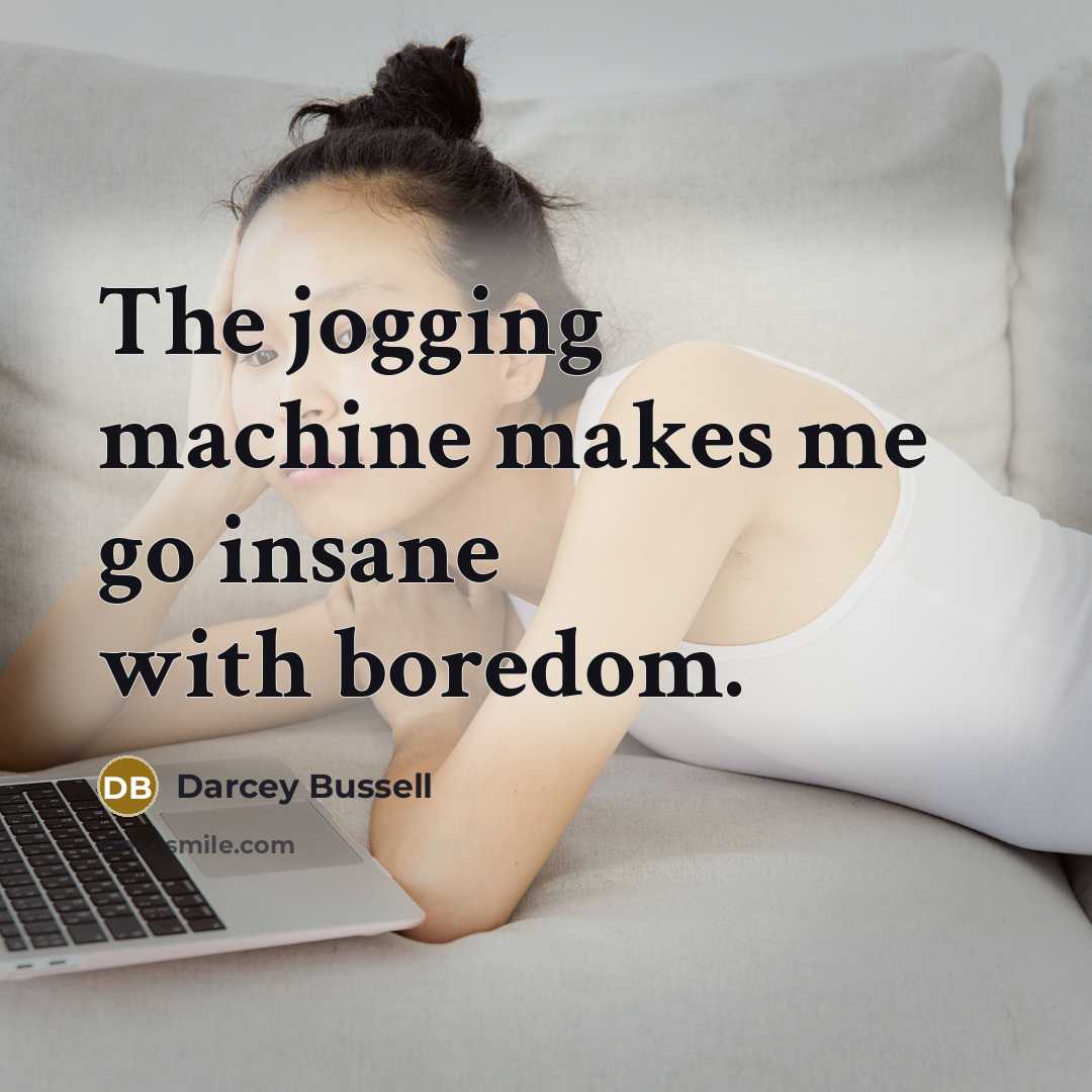 “The jogging machine makes me go insane with boredom.…” quote by Darcey Bussell