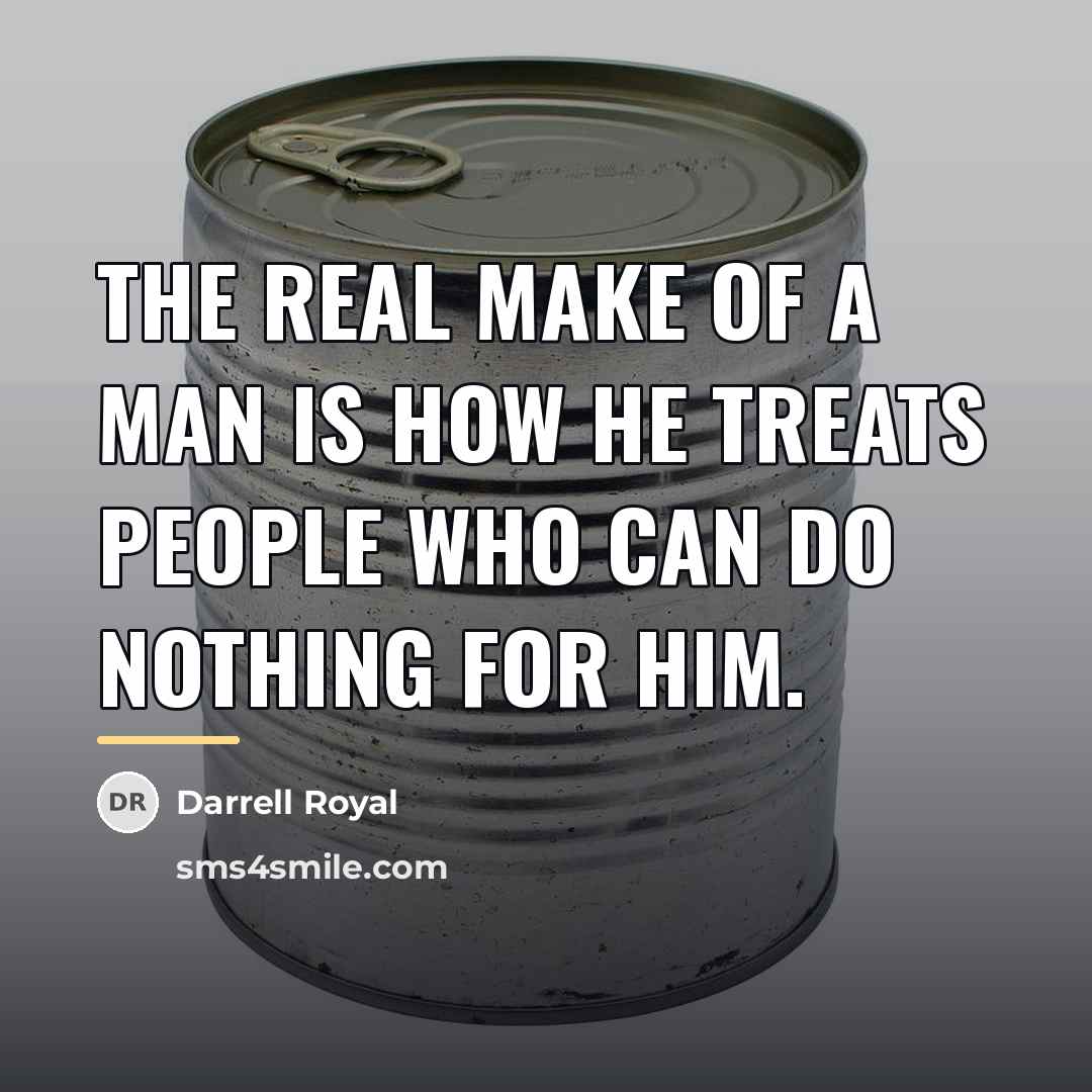 “The real make of a man is how he treats…” quote by Darrell Royal