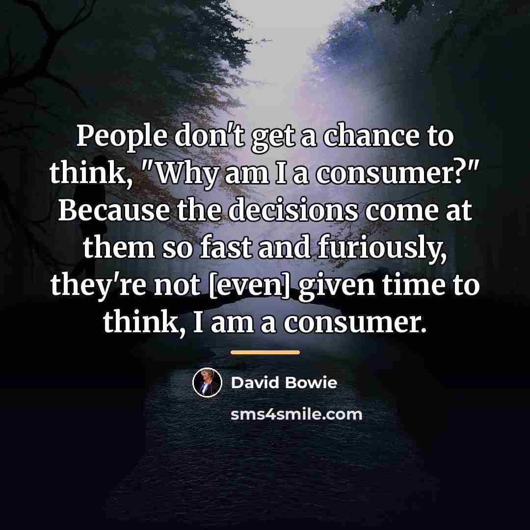 “People don't get a chance to think, "Why am I…” quote by David Bowie