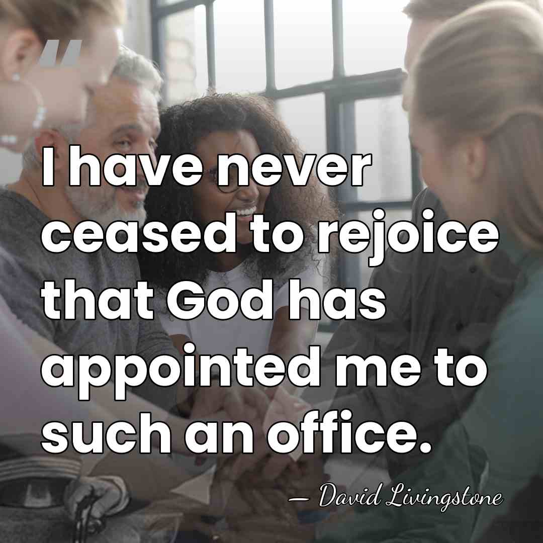 I have never ceased to rejoice that God has appointed me to&hellip; - David Livingstone