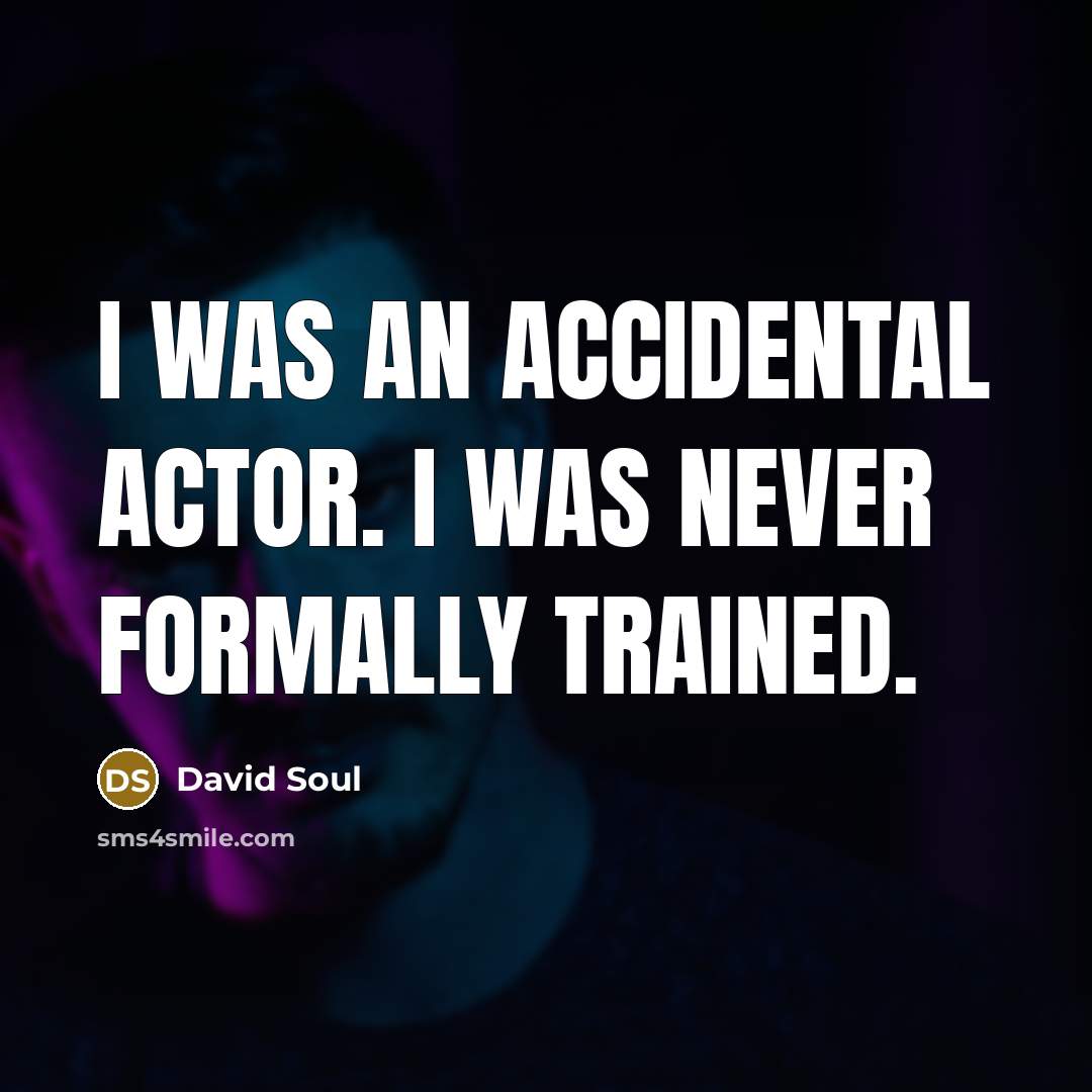 “I was an accidental actor. I was never formally trained.…” quote by David Soul