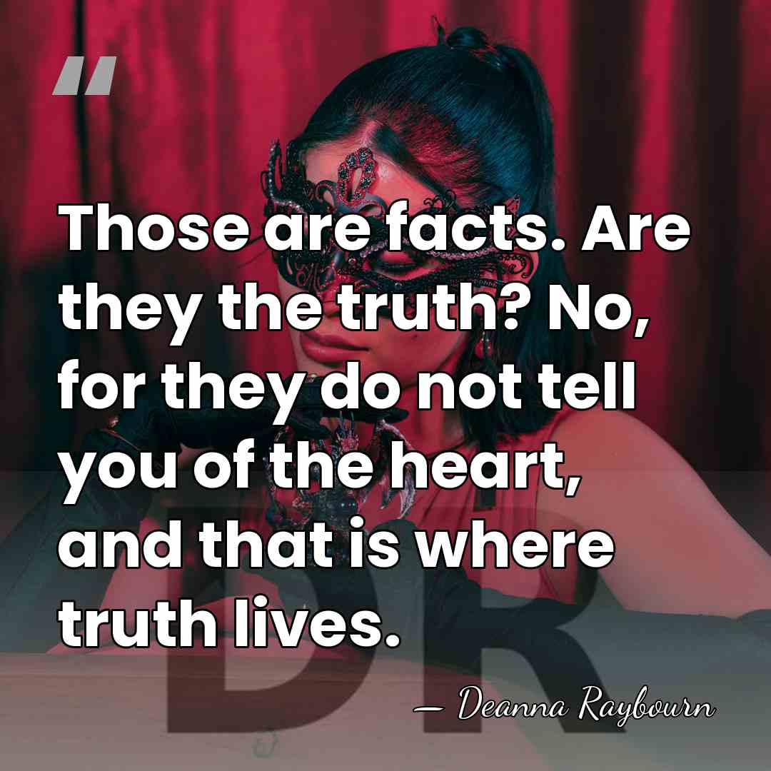 Those are facts. Are they the truth? No, for they do not&hellip; - Deanna Raybourn