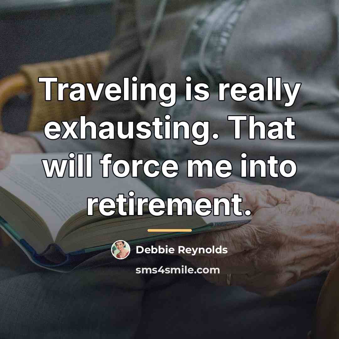 “Traveling is really exhausting. That will force me into retirement.…” quote by Debbie Reynolds