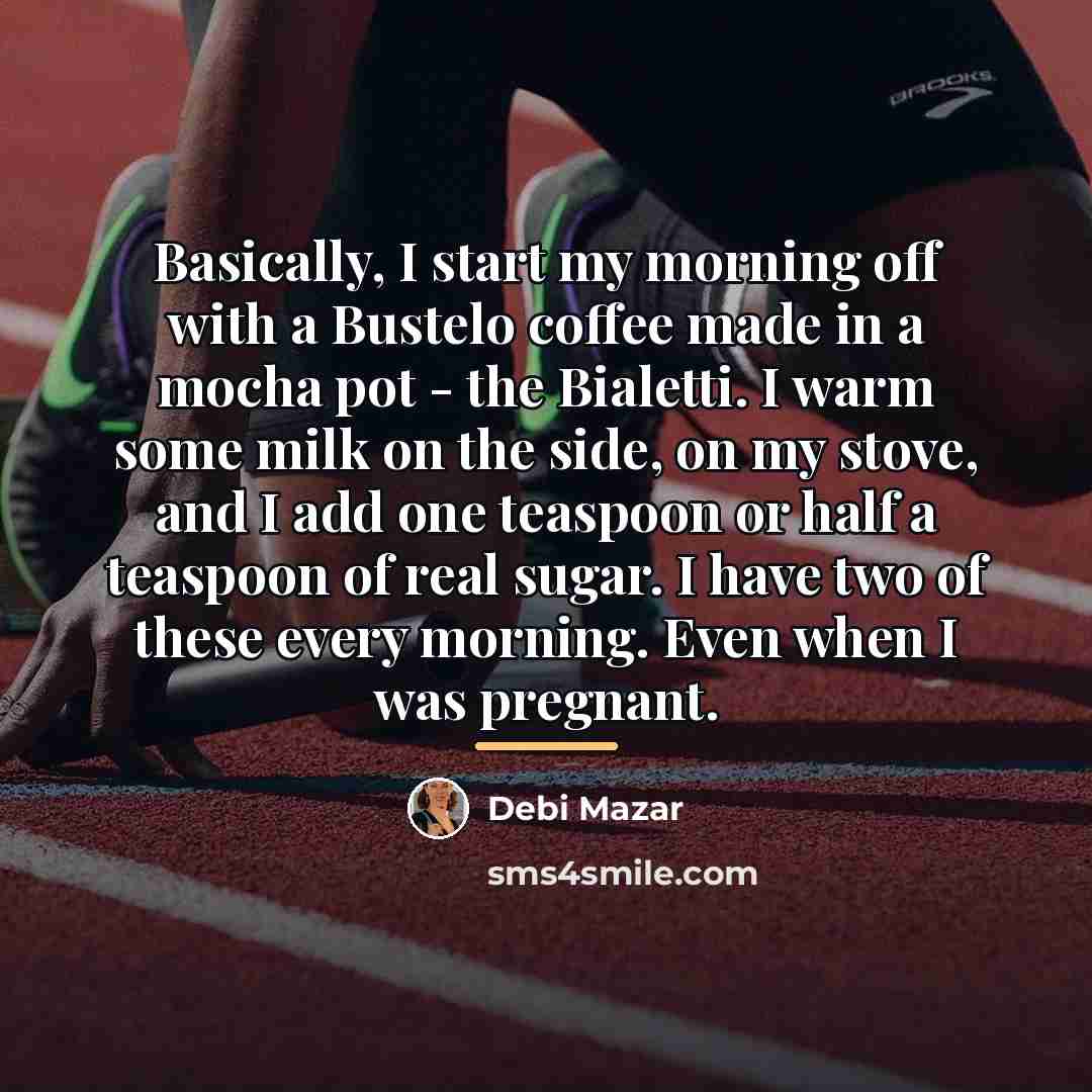 “Basically, I start my morning off with a Bustelo coffee…” quote by Debi Mazar