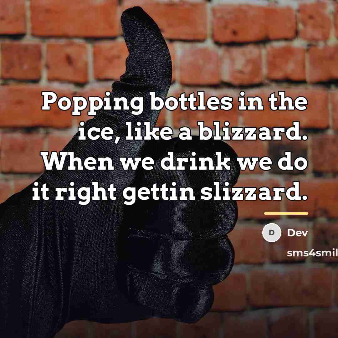 “Popping bottles in the ice, like a blizzard. When we…” quote by Dev
