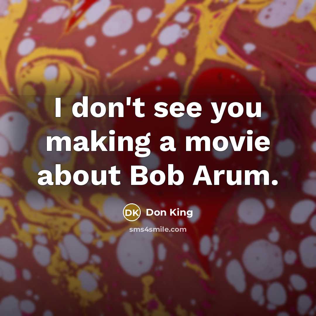 “I don't see you making a movie about Bob Arum.…” quote by Don King