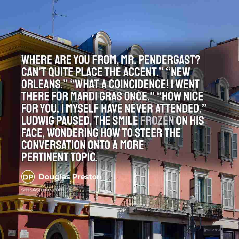 “Where are you from, Mr. Pendergast? Can't quite place the…” quote by Douglas Preston