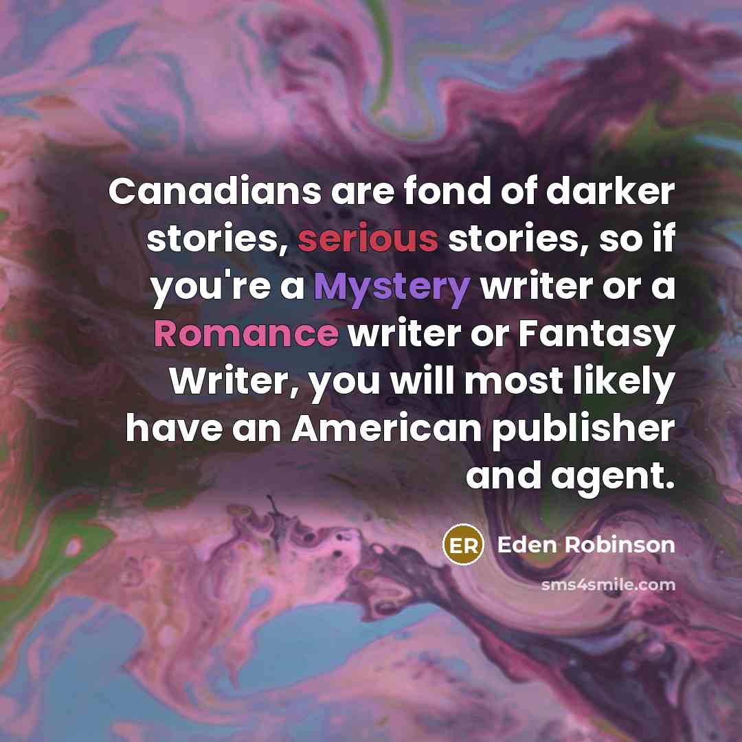 “Canadians are fond of darker stories, serious stories, so if…” quote by Eden Robinson