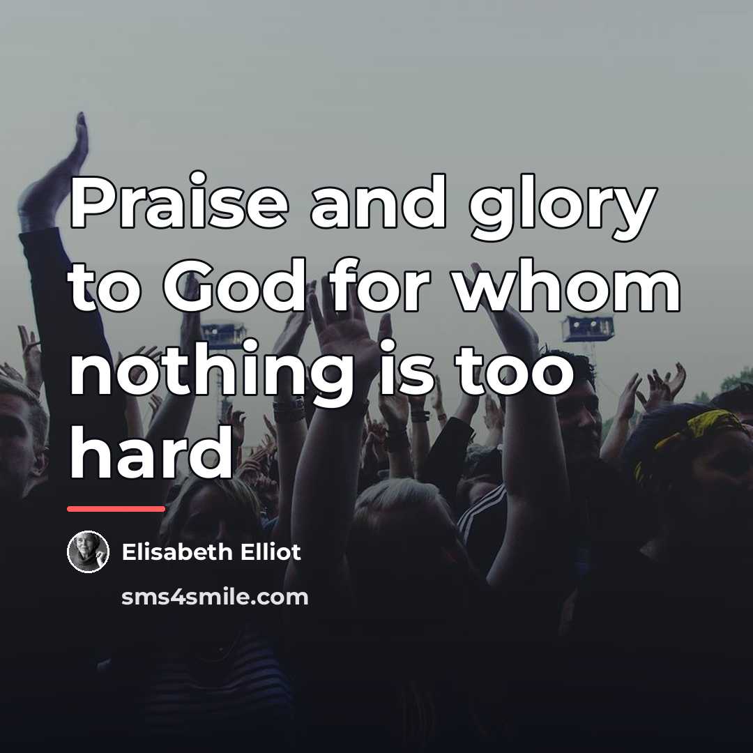 “Praise and glory to God for whom nothing is too…” quote by Elisabeth Elliot