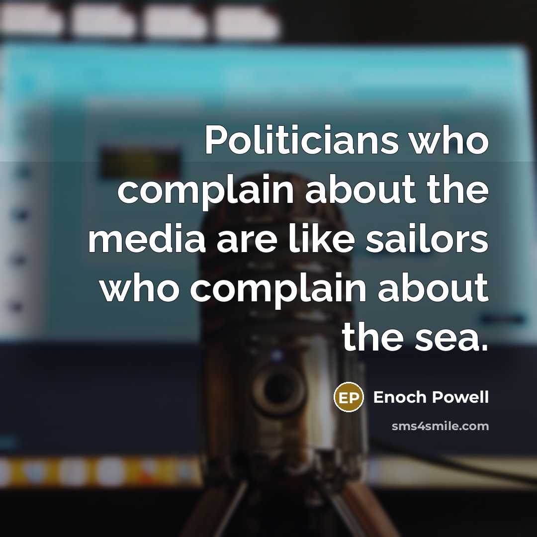 “Politicians who complain about the media are like sailors who…” quote by Enoch Powell