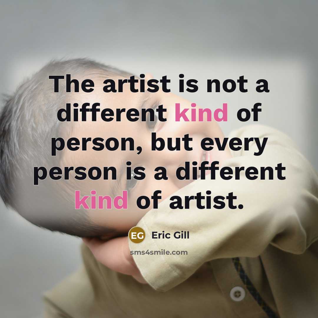 “The artist is not a different kind of person, but…” quote by Eric Gill