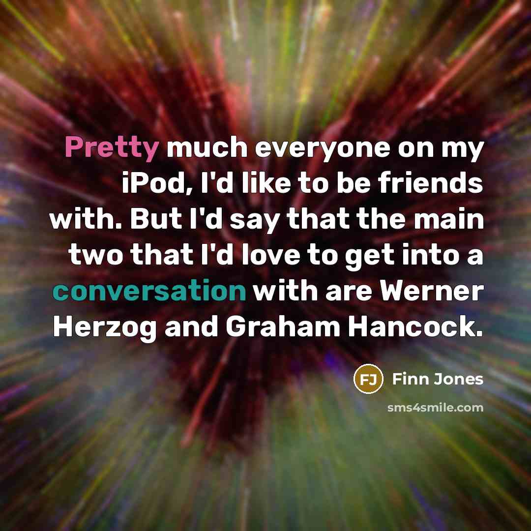 “Pretty much everyone on my iPod, I'd like to be…” quote by Finn Jones