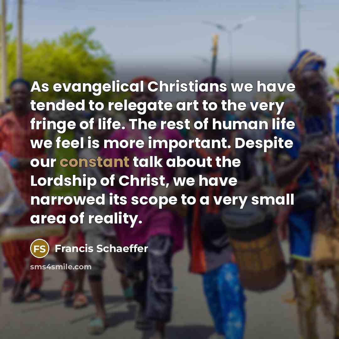 “As evangelical Christians we have tended to relegate art to…” quote by Francis Schaeffer